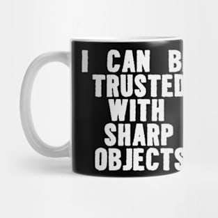 I Can Be Trusted With Sharp Objects Funny Meme Mug